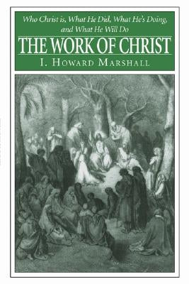 The Work of Christ by Marshall, I. Howard