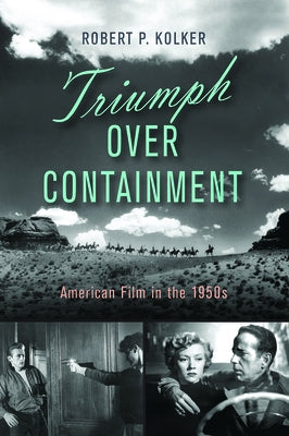 Triumph Over Containment: American Film in the 1950s by Kolker, Robert P.