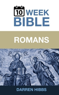 Romans: A 10 Week Bible Study by Hibbs, Darren