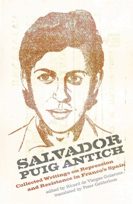 Salvador Puig Antich: Autonomous Workers and Anticapitalist Guerrillas in Francoist Spain by Gelderloos, Peter