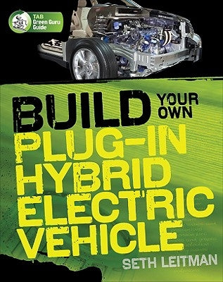 Build Your Own Plug-In Hybrid Electric Vehicle by Leitman, Seth