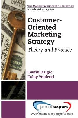 Customer-Oriented Marketing Strategy: Theory and Practice by Dalgic, Tevfik
