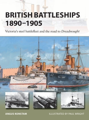 British Battleships 1890-1905: Victoria's Steel Battlefleet and the Road to Dreadnought by Konstam, Angus