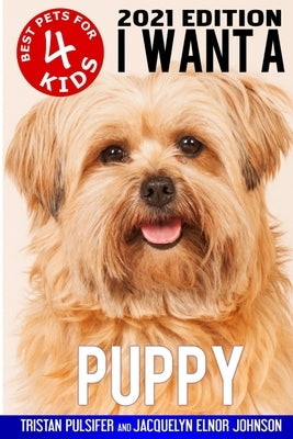 I Want A Puppy (Best Pets For Kids Book 4) by Pulsifer, Tristan