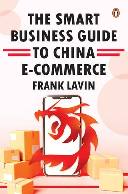 The Smart Business Guide to China E-Commerce by Lavin, Frank