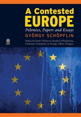 A Contested Europe: Polemics, Papers and Essays by Schöpflin, György