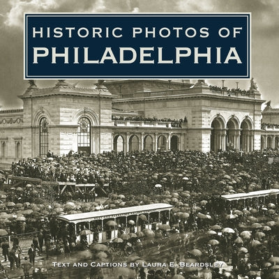 Historic Photos of Philadelphia by Beardsley, Laura E.