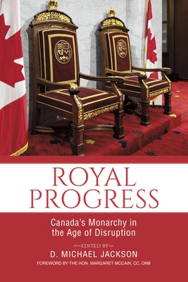 Royal Progress: Canada's Monarchy in the Age of Disruption by Jackson, D. Michael
