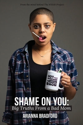 Shame On You: Big Truths From a Bad Mom by Bradford, Arianna