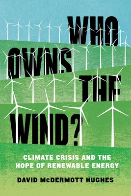 Who Owns the Wind?: Climate Crisis and the Hope of Renewable Energy by Hughes, David McDermott
