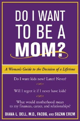Do I Want to Be a Mom?: A Woman's Guide to the Decision of a Lifetime by Dell, Diana L.