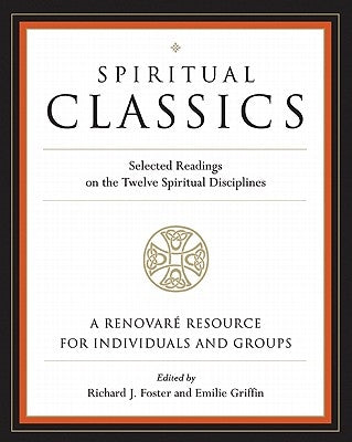 Spiritual Classics: Selected Readings on the Twelve Spiritual Disciplines by Foster, Richard J.