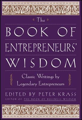 The Book of Entrepreneurs' Wisdom: Classic Writings by Legendary Entrepreneurs by Krass, Peter
