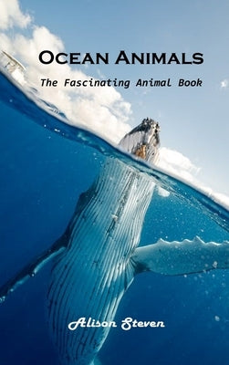 Ocean Animals: The Fascinating Animal Book by Alison Steven