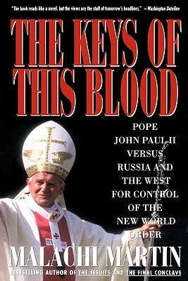 Keys of This Blood: Pope John Paul II Versus Russia and the West for Control of the New World Order by Martin, Malachi