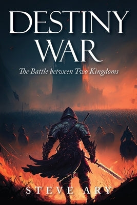 Destiny War: The Battle Between Two Kingdoms by Ary, Steve