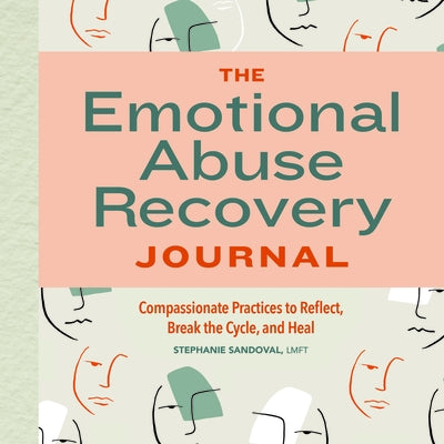 The Emotional Abuse Recovery Journal: Compassionate Practices to Reflect, Break the Cycle, and Heal by Sandoval, Stephanie