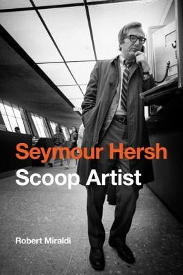Seymour Hersh: Scoop Artist by Miraldi, Robert