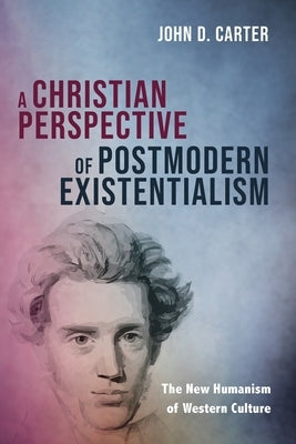 A Christian Perspective of Postmodern Existentialism by Carter, John D.