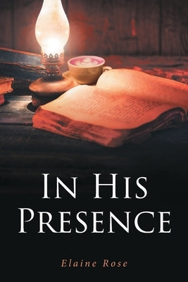 In His Presence by Rose, Elaine
