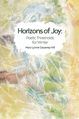 Horizons of Joy: Poetic Thresholds for Winter by Gasaway Hill, Mary Lynne