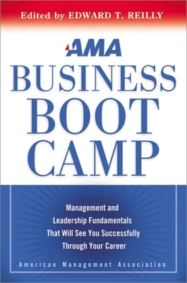 AMA Business Boot Camp: Management and Leadership Fundamentals That Will See You Successfully Through Your Career by Reilly, Edward