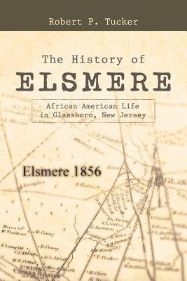 The History of Elsmere: African American Life in Glassboro, New Jersey by Tucker, Robert P.