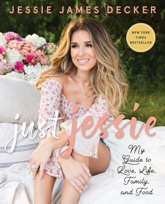 Just Jessie: My Guide to Love, Life, Family, and Food by James Decker, Jessie