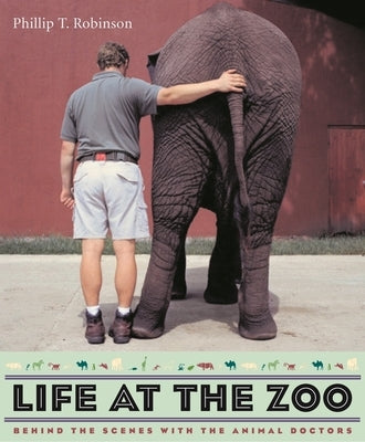Life at the Zoo: Behind the Scenes with the Animal Doctors by Robinson, Phillip