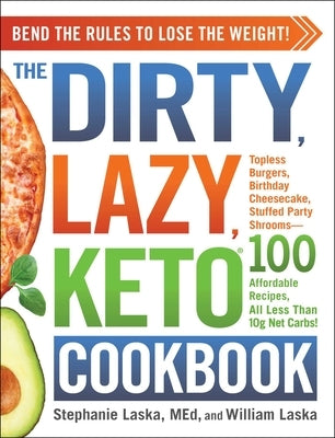 The Dirty, Lazy, Keto Cookbook: Bend the Rules to Lose the Weight! by Laska, Stephanie