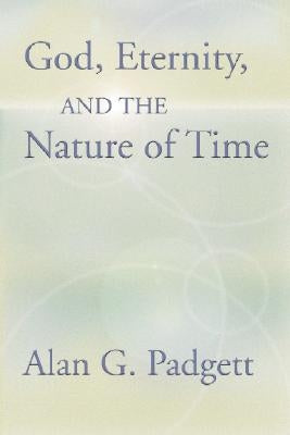 God, Eternity and the Nature of Time by Padgett, Alan