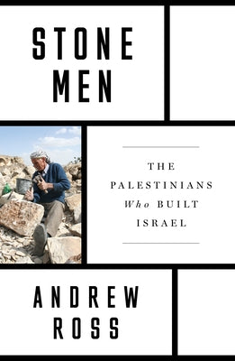 Stone Men: The Palestinians Who Built Israel by Ross, Andrew