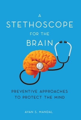 A Stethoscope for the Brain: Preventive Approaches to Protect the Mind by Mandal, Ayan S.