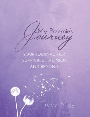 My Preemie's Journey: Your Journal for Surviving the NICU and Beyond by May, Tracy