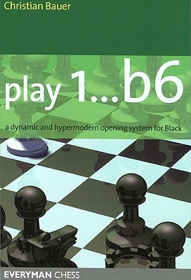 Play 1... B6: A Dynamic and Hypermodern Opening System for Black by Bauer, Christian