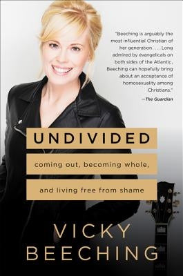 Undivided: Coming Out, Becoming Whole, and Living Free from Shame by Beeching, Vicky
