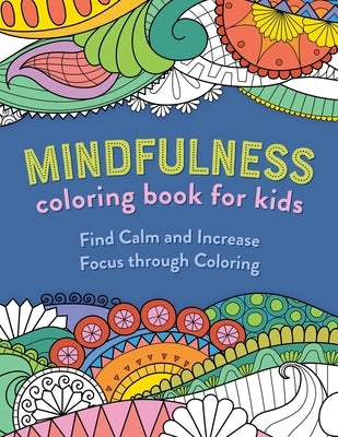 Mindfulness Coloring Book for Kids: Find Calm and Increase Focus Through Coloring by Rockridge Press
