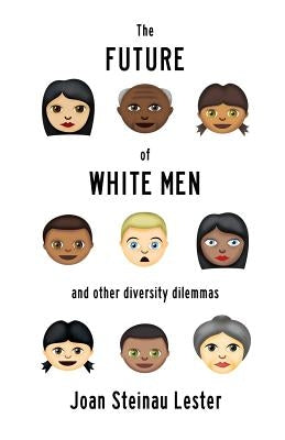 The Future of White Men and Other Diversity Dilemmas by Steinau Lester, Joan