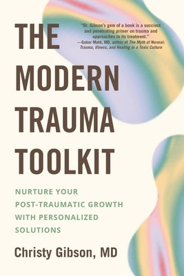 The Modern Trauma Toolkit: Nurture Your Post-Traumatic Growth with Personalized Solutions by Gibson, Christy
