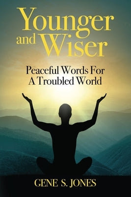 Younger and Wiser: Peaceful Thoughts For A Troubled World by Jones, Gene S.