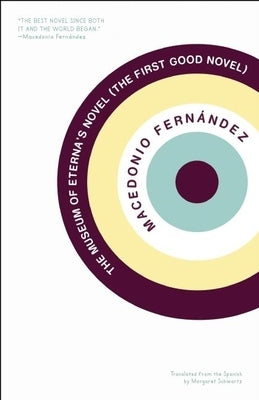 The Museum of Eterna's Novel (the First Good Novel) by Fernández, Macedonio