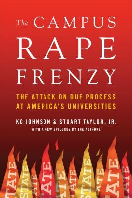 The Campus Rape Frenzy: The Attack on Due Process at America's Universities by Johnson, Kc
