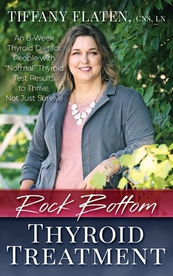 Rock Bottom Thyroid Treatment: The 8-Week Thyroid Diet for People with "Normal" Thyroid Test Results to Thrive, Not Just Survive by Dunston, Kyrin