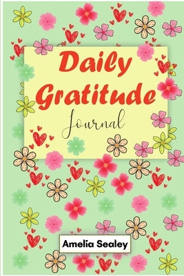 Daily Gratitude Book: Start Everyday with Gratitude, Good Days Start with Gratitude, Practice Gratitude and Mindfulness by Sealey, Amelia