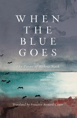 When the Blue Goes: The Poems of Robert Nash by Nash, Robert