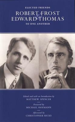 Elected Friends: Robert Frost and Edward Thomas: To One Another by Spencer, Matthew