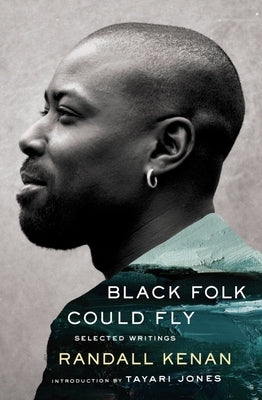 Black Folk Could Fly: Selected Writings by Randall Kenan by Kenan, Randall