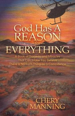God Has a Reason for Everything: A Book of Tragedy and Miracles That Can Make You Believe There Is No Such Thing as a Coincidence by Manning, Chery