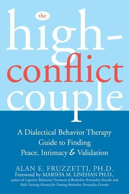 The High-Conflict Couple: A Dialectical Behavior Therapy Guide to Finding Peace, Intimacy, and Validation by Fruzzetti, Alan