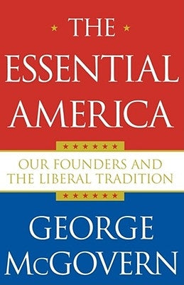 Essential America: Our Founders and the Liberal Tradition by McGovern, George